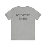 Don't Give Up The Ship T Shirt: Bella + Canvas 3001