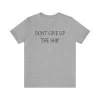 Don't Give Up The Ship T Shirt: Bella + Canvas 3001