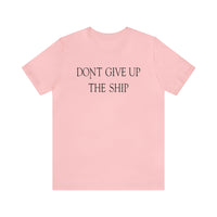 Don't Give Up The Ship T Shirt: Bella + Canvas 3001