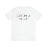 Don't Give Up The Ship T Shirt: Bella + Canvas 3001