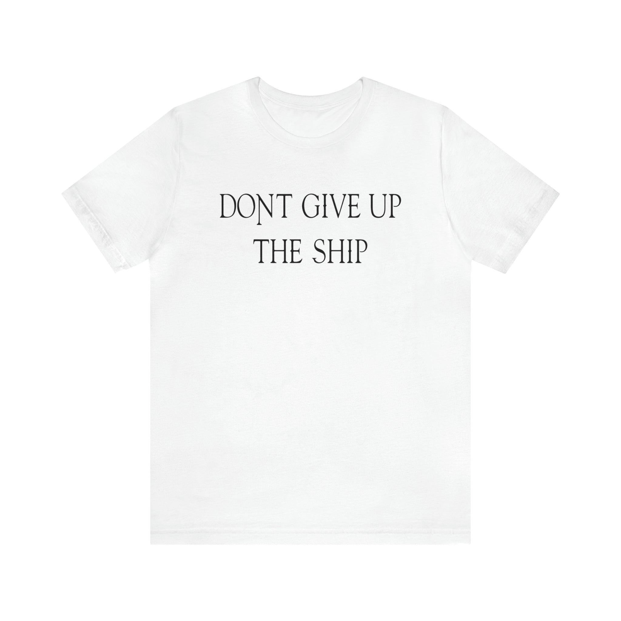 Don't Give Up The Ship T Shirt: Bella + Canvas 3001