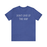 Don't Give Up The Ship T Shirt: Bella + Canvas 3001