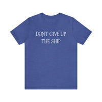 Don't Give Up The Ship T Shirt: Bella + Canvas 3001