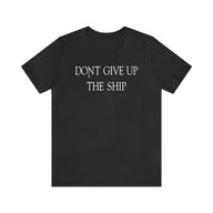 Don't Give Up The Ship T Shirt: Bella + Canvas 3001